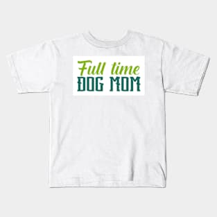 Full Time Dog Mom, Gift Birthday, Girl Gift For Birthday, Boy Gift For Birthday Kids T-Shirt